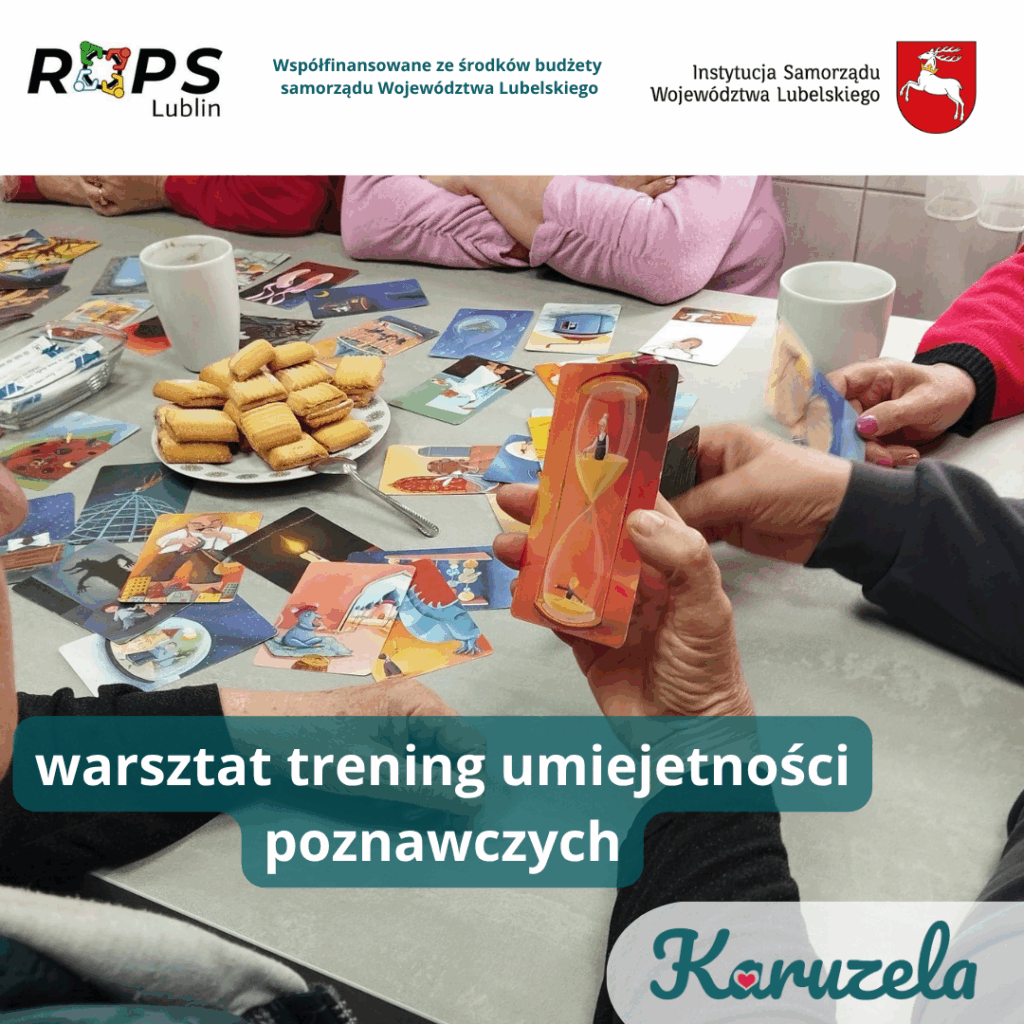Bliska perspektywa na stół, przy którym siedzą osoby. Na stole leżą rozłożone karty do terapii poznawczej, oraz talerz z ciasteczkami. Jedna z rąk trzyma kartę z klepsydrą. Tekst na obrazie to "warsztat trening umiejętności poznawczych". W dolnym prawym rogu widnieje logo "Karuzela". Na górze logo "ROPS Lublin", tekst "Współfinansowane ze środków budżetu samorządu Województwa Lubelskiego" oraz logo "Instytucja Samorządu Województwa Lubelskiego".